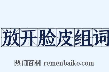 放开脸皮组词是什么意思的图片